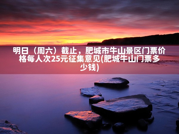 明日（周六）截止，肥城市牛山景区门票价格每人次25元征集意见(肥城牛山门票多少钱)